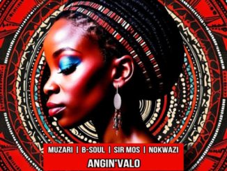 Muzari, B Soul & Sir Mos – Angin’valo ft. Nokwazi