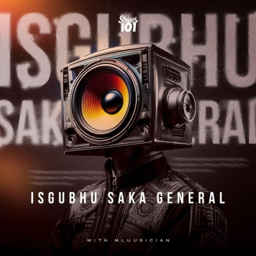 Shaun 101 & Mluusician – SGUBHU SAKA GENERAL